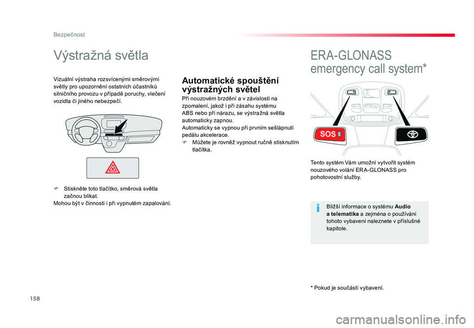 TOYOTA PROACE VERSO 2017  Návod na použití (in Czech) 158
Bezpečnost
Spacetourer-VP_cs_Chap05_securite_ed01-2016
Automatické spouštění 
výstražných světel
Výstražná světla
Při nouzovém brzdění a v závislosti na 
zpomalení, jakož i př