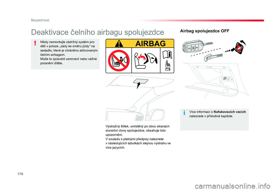 TOYOTA PROACE VERSO 2017  Návod na použití (in Czech) 176
Bezpečnost
Spacetourer-VP_cs_Chap05_securite_ed01-2016
Airbag spolujezdce OFF
Více informací o Nafukovacích vacích  
naleznete v příslušné kapitole.
Deaktivace čelního airbagu spolujezd