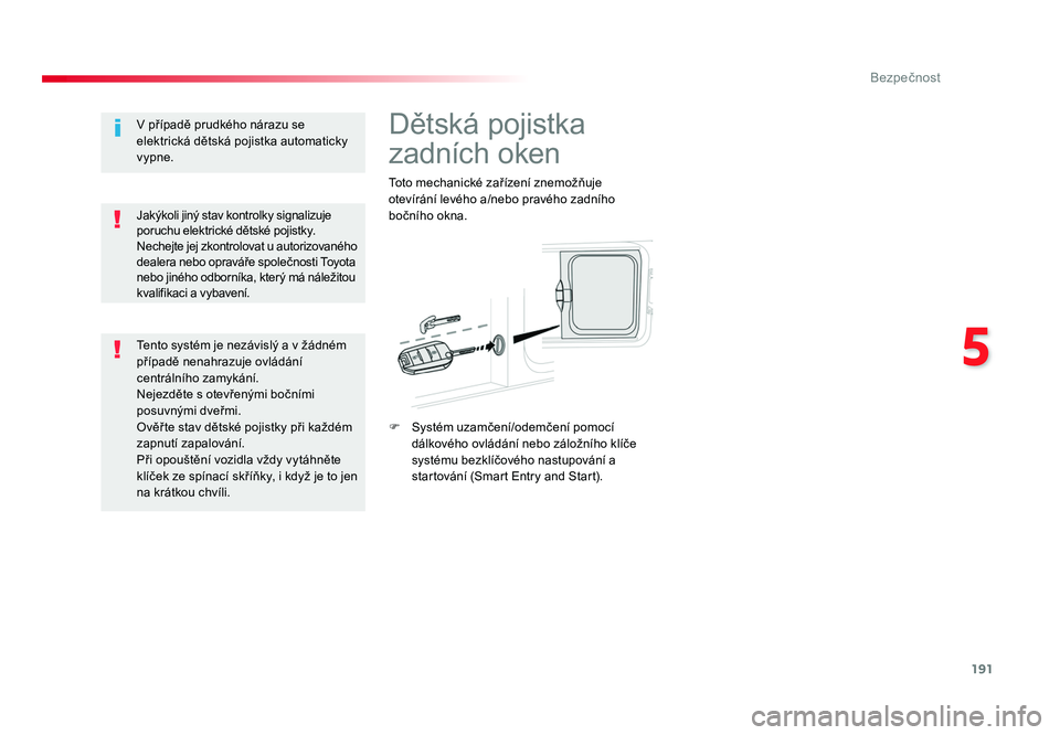 TOYOTA PROACE VERSO 2017 Návod na použití (in Czech) 191
5
Bezpečnost
Spacetourer-VP_cs_Chap05_securite_ed01-2016
Dětská pojistka
zadních oken
Toto mechanické zařízení znemožňuje
otevírání levého a/nebo pravého zadního
bočního okna. TOYOTA PROACE VERSO 2017 Návod na použití (in Czech) 191
5
Bezpečnost
Spacetourer-VP_cs_Chap05_securite_ed01-2016
Dětská pojistka
zadních oken
Toto mechanické zařízení znemožňuje
otevírání levého a/nebo pravého zadního
bočního okna.