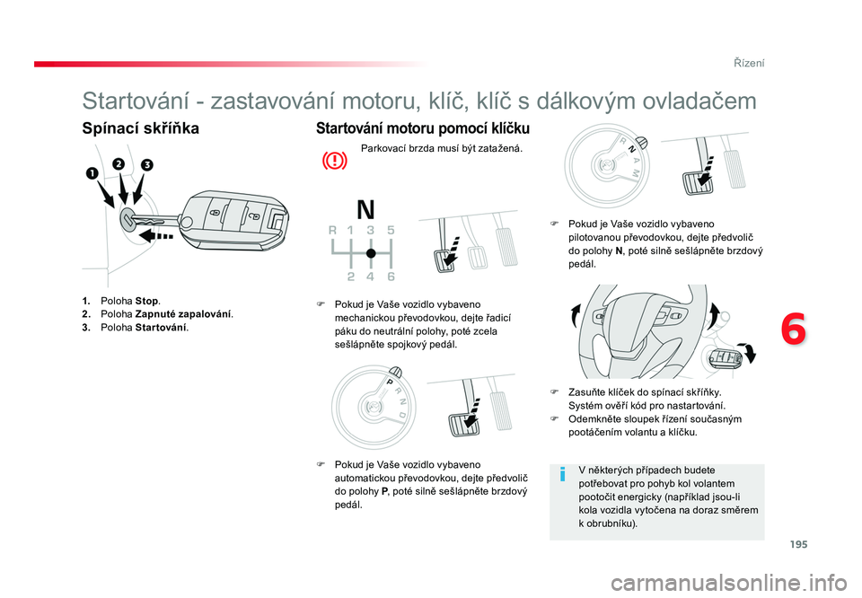 TOYOTA PROACE VERSO 2017 Návod na použití (in Czech) 195
6
Řízení
Spacetourer-VP_cs_Chap06_conduite_ed01-2016
Startování - zastavování motoru, klíč, klíč s dálkovým ovladačem
Spínací skříňka
1. Poloha Stop.
2. Poloha Zapnuté zap TOYOTA PROACE VERSO 2017 Návod na použití (in Czech) 195
6
Řízení
Spacetourer-VP_cs_Chap06_conduite_ed01-2016
Startování - zastavování motoru, klíč, klíč s dálkovým ovladačem
Spínací skříňka
1. Poloha Stop.
2. Poloha Zapnuté zap