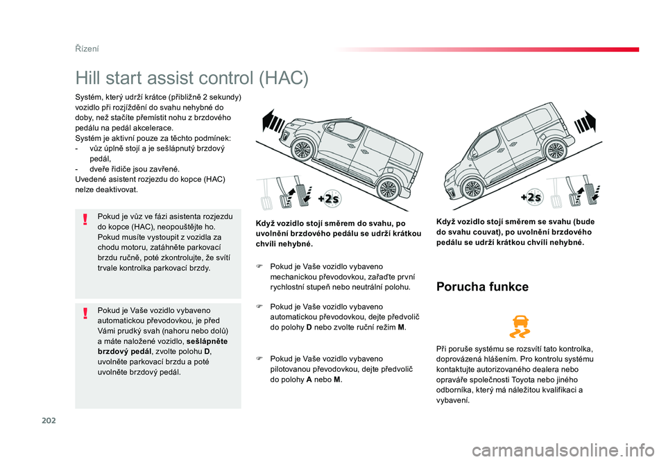TOYOTA PROACE VERSO 2017 Návod na použití (in Czech) 202
Řízení
Spacetourer-VP_cs_Chap06_conduite_ed01-2016
Hill start assist control (HAC)
Systém, který udrží krátce (přibližně 2 sekundy)
vozidlo při rozjíždění do svahu nehybné do
do TOYOTA PROACE VERSO 2017 Návod na použití (in Czech) 202
Řízení
Spacetourer-VP_cs_Chap06_conduite_ed01-2016
Hill start assist control (HAC)
Systém, který udrží krátce (přibližně 2 sekundy)
vozidlo při rozjíždění do svahu nehybné do
do