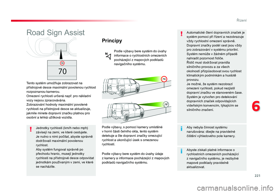 TOYOTA PROACE VERSO 2017 Návod na použití (in Czech) 221
6
Řízení
Spacetourer-VP_cs_Chap06_conduite_ed01-2016
Road Sign Assist
Tento systém umožňuje zobrazovat na
přístrojové desce maximální povolenou rychlost
rozpoznanou kamerou.
Omezení TOYOTA PROACE VERSO 2017 Návod na použití (in Czech) 221
6
Řízení
Spacetourer-VP_cs_Chap06_conduite_ed01-2016
Road Sign Assist
Tento systém umožňuje zobrazovat na
přístrojové desce maximální povolenou rychlost
rozpoznanou kamerou.
Omezení
