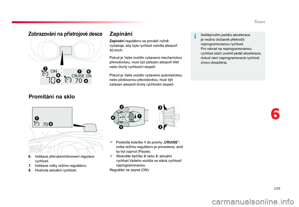 TOYOTA PROACE VERSO 2017 Návod na použití (in Czech) 229
6
Řízení
Spacetourer-VP_cs_Chap06_conduite_ed01-2016
Pokud je Vaše vozidlo vybaveno mechanickou
převodovkou, musí být zařazen alespoň třetí
nebo čtvrtý rychlostní stupeň.
Pokud je TOYOTA PROACE VERSO 2017 Návod na použití (in Czech) 229
6
Řízení
Spacetourer-VP_cs_Chap06_conduite_ed01-2016
Pokud je Vaše vozidlo vybaveno mechanickou
převodovkou, musí být zařazen alespoň třetí
nebo čtvrtý rychlostní stupeň.
Pokud je