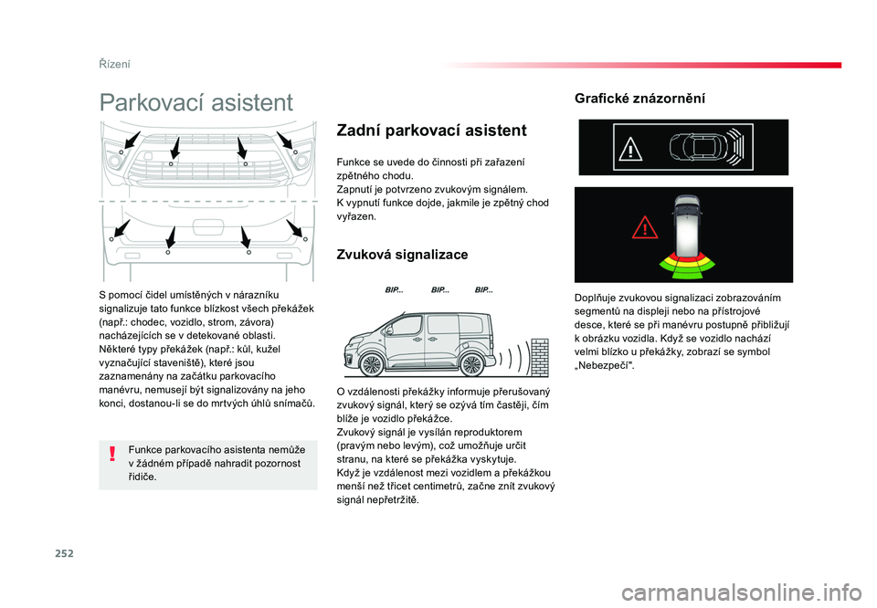 TOYOTA PROACE VERSO 2017  Návod na použití (in Czech) 252
Řízení
Spacetourer-VP_cs_Chap06_conduite_ed01-2016
S pomocí čidel umístěných v nárazníku 
signalizuje tato funkce blízkost všech překážek 
(např.: chodec, vozidlo, strom, závora) 
