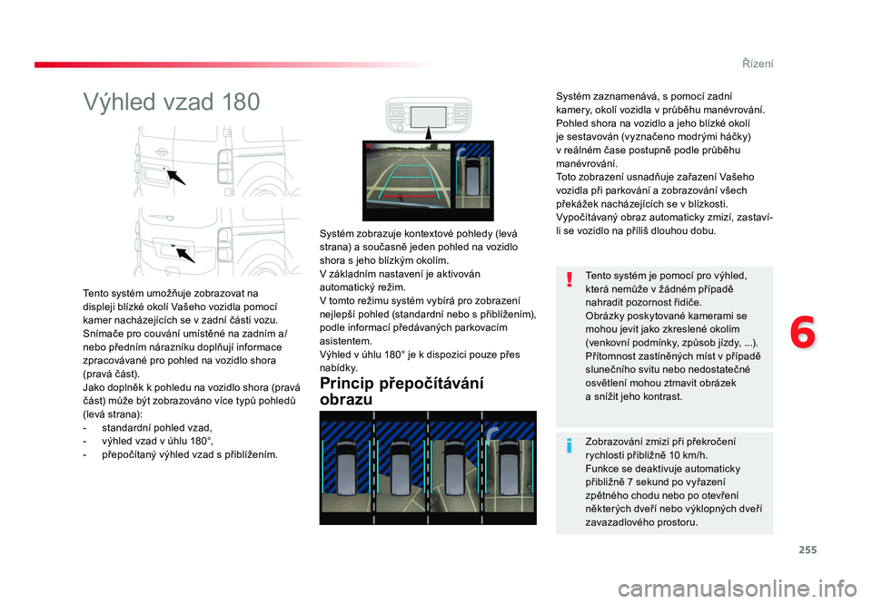 TOYOTA PROACE VERSO 2017  Návod na použití (in Czech) 255
6
Řízení
Spacetourer-VP_cs_Chap06_conduite_ed01-2016
Výhled vzad 180
Tento systém umožňuje zobrazovat na 
displeji blízké okolí Vašeho vozidla pomocí 
kamer nacházejících se v zadn
