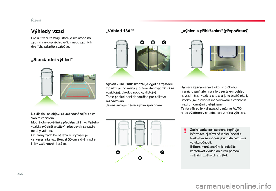 TOYOTA PROACE VERSO 2017  Návod na použití (in Czech) 256
Řízení
Spacetourer-VP_cs_Chap06_conduite_ed01-2016
„Standardní výhled“„Výhled 180°“
„Výhled s přiblížením“ (přepočítaný)
Kamera zaznamenává okolí v průběhu 
manév