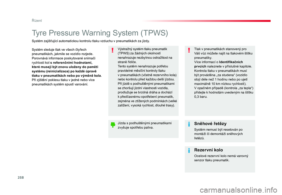 TOYOTA PROACE VERSO 2017  Návod na použití (in Czech) 258
Řízení
Spacetourer-VP_cs_Chap06_conduite_ed01-2016
Tyre Pressure Warning System (TPWS)
Systém sleduje tlak ve všech čtyřech 
pneumatikách, jakmile se vozidlo rozjede.
Porovnává informace