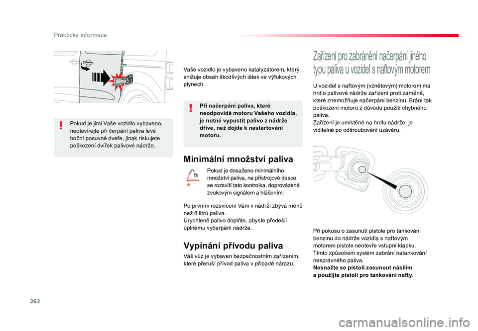 TOYOTA PROACE VERSO 2017  Návod na použití (in Czech) 262
Praktické informace
Spacetourer-VP_cs_Chap07_info-pratiques_ed01-2016
Minimální množství paliva
Pokud je dosaženo minimálního 
množství paliva, na přístrojové desce 
se rozsvítí tat
