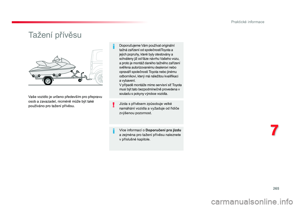 TOYOTA PROACE VERSO 2017  Návod na použití (in Czech) 265
7
Praktické informace
Spacetourer-VP_cs_Chap07_info-pratiques_ed01-2016
Tažení přívěsu
Doporučujeme Vám používat originální 
tažná zařízení od společnostiToyota a 
jejich popruhy