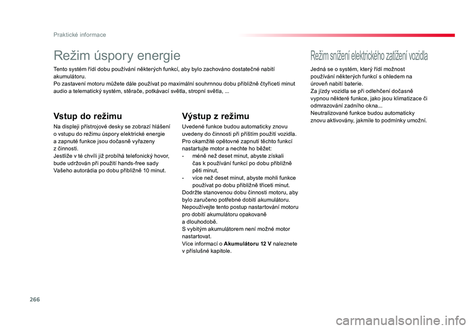 TOYOTA PROACE VERSO 2017  Návod na použití (in Czech) 266
Praktické informace
Spacetourer-VP_cs_Chap07_info-pratiques_ed01-2016
Režim úspory energie
Tento systém řídí dobu používání některých funkcí, aby bylo zachováno dostatečné nabití
