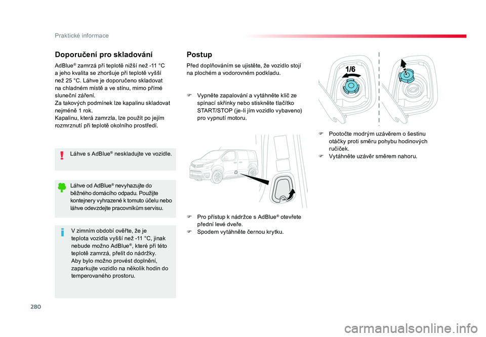 TOYOTA PROACE VERSO 2017  Návod na použití (in Czech) 280
Praktické informace
Spacetourer-VP_cs_Chap07_info-pratiques_ed01-2016
Doporučení pro skladování
Láhve s AdBlue® neskladujte ve vozidle.
AdBlue
® zamrzá při teplotě nižší než -11 °C