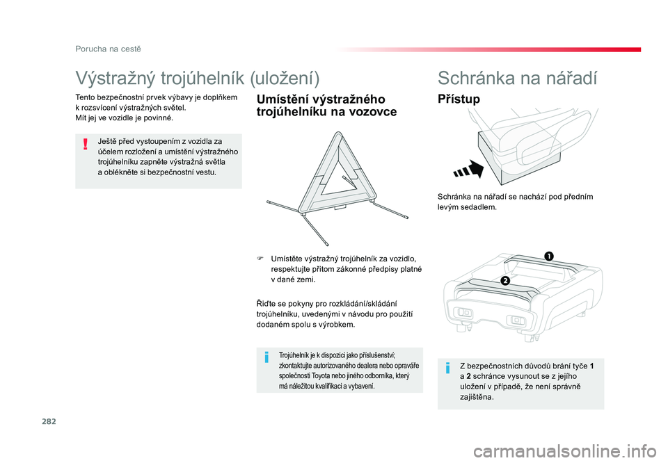 TOYOTA PROACE VERSO 2017  Návod na použití (in Czech) 282
Porucha na cestě
Spacetourer-VP_cs_Chap08_En-cas-de-panne_ed01-2016
Výstražný trojúhelník (uložení)
Ještě před vystoupením z vozidla za 
účelem rozložení a umístění výstražné