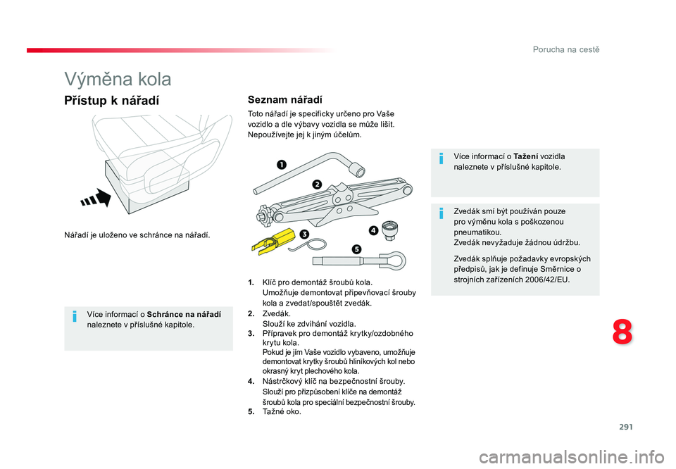 TOYOTA PROACE VERSO 2017 Návod na použití (in Czech) 291
8
Porucha na cestě
Spacetourer-VP_cs_Chap08_En-cas-de-panne_ed01-2016
Výměna kola
Nářadí je uloženo ve schránce na nářadí.
Přístup k nářadí
1. Klíč pro demontáž šroubů kola. TOYOTA PROACE VERSO 2017 Návod na použití (in Czech) 291
8
Porucha na cestě
Spacetourer-VP_cs_Chap08_En-cas-de-panne_ed01-2016
Výměna kola
Nářadí je uloženo ve schránce na nářadí.
Přístup k nářadí
1. Klíč pro demontáž šroubů kola.