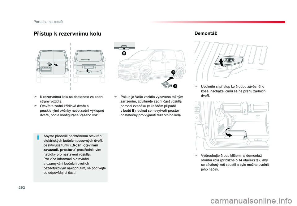 TOYOTA PROACE VERSO 2017 Návod na použití (in Czech) 292
Porucha na cestě
Spacetourer-VP_cs_Chap08_En-cas-de-panne_ed01-2016
F K rezervnímu kolu se dostanete ze zadní strany vozidla.
F Otevřete zadní křídlové dveře s prosklenými okénky neb TOYOTA PROACE VERSO 2017 Návod na použití (in Czech) 292
Porucha na cestě
Spacetourer-VP_cs_Chap08_En-cas-de-panne_ed01-2016
F K rezervnímu kolu se dostanete ze zadní strany vozidla.
F Otevřete zadní křídlové dveře s prosklenými okénky neb