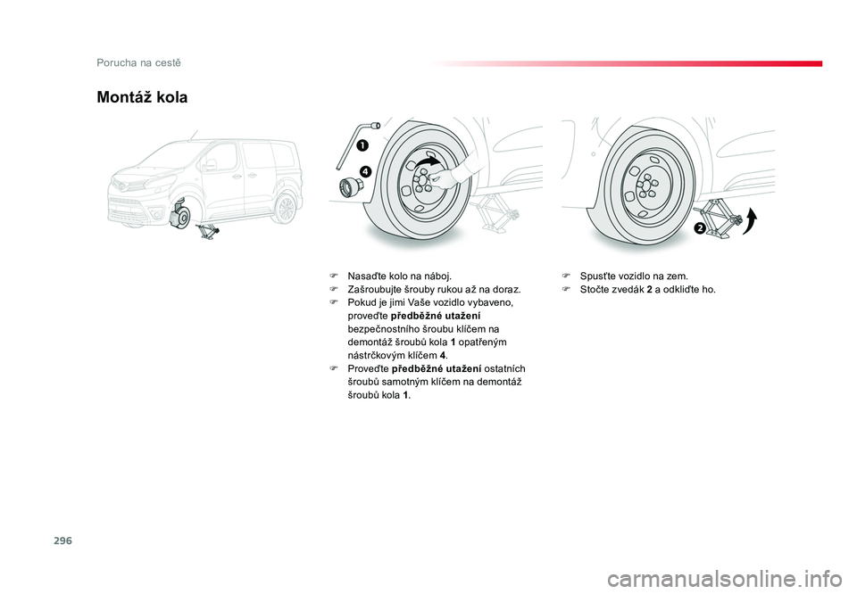 TOYOTA PROACE VERSO 2017 Návod na použití (in Czech) 296
Porucha na cestě
Spacetourer-VP_cs_Chap08_En-cas-de-panne_ed01-2016
Montáž kola
F Nasaďte kolo na náboj.
F Zašroubujte šrouby rukou až na doraz.
F Pokud je jimi Vaše vozidlo vybaveno, TOYOTA PROACE VERSO 2017 Návod na použití (in Czech) 296
Porucha na cestě
Spacetourer-VP_cs_Chap08_En-cas-de-panne_ed01-2016
Montáž kola
F Nasaďte kolo na náboj.
F Zašroubujte šrouby rukou až na doraz.
F Pokud je jimi Vaše vozidlo vybaveno,