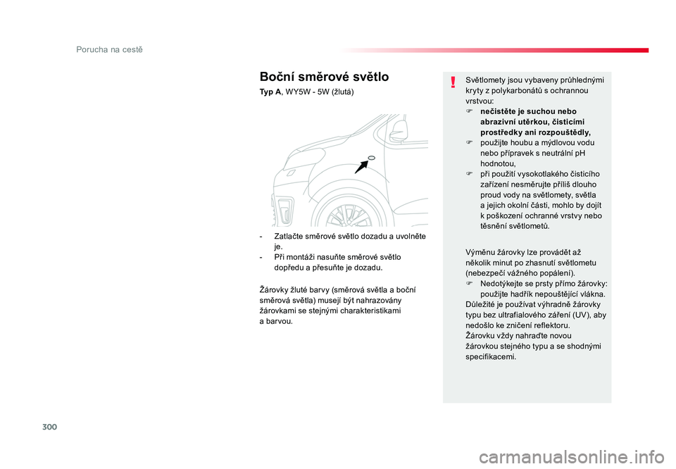 TOYOTA PROACE VERSO 2017 Návod na použití (in Czech) 300
Porucha na cestě
Spacetourer-VP_cs_Chap08_En-cas-de-panne_ed01-2016
Boční směrové světlo
Typ A, W Y5W - 5W (žlutá) Světlomety jsou vybaveny průhlednými
kryty z polykarbonátů s ochran TOYOTA PROACE VERSO 2017 Návod na použití (in Czech) 300
Porucha na cestě
Spacetourer-VP_cs_Chap08_En-cas-de-panne_ed01-2016
Boční směrové světlo
Typ A, W Y5W - 5W (žlutá) Světlomety jsou vybaveny průhlednými
kryty z polykarbonátů s ochran