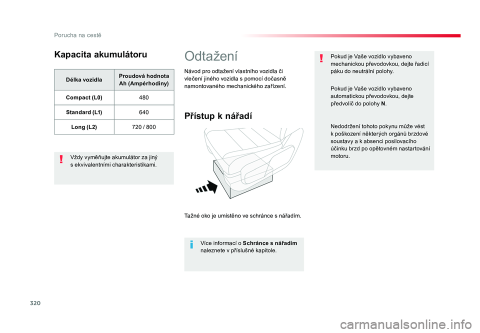 TOYOTA PROACE VERSO 2017  Návod na použití (in Czech) 320
Porucha na cestě
Spacetourer-VP_cs_Chap08_En-cas-de-panne_ed01-2016
Kapacita akumulátoru
Délka vozidlaProudová hodnota 
Ah (Ampérhodiny)
Compact (L0) 480
Standard (L1) 640
Long (L2) 720 / 800