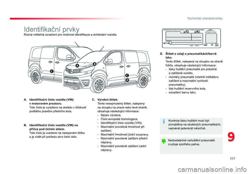 TOYOTA PROACE VERSO 2016  Návod na použití (in Czech) 327
9
Technické charakteristiky
Spacetourer-VP_cs_Chap09_caracteristiques-techniques_ed01-2016
Identifikační prvkyRůzná viditelná označení pro možnost identifikace a dohledání vozidla.
A. I