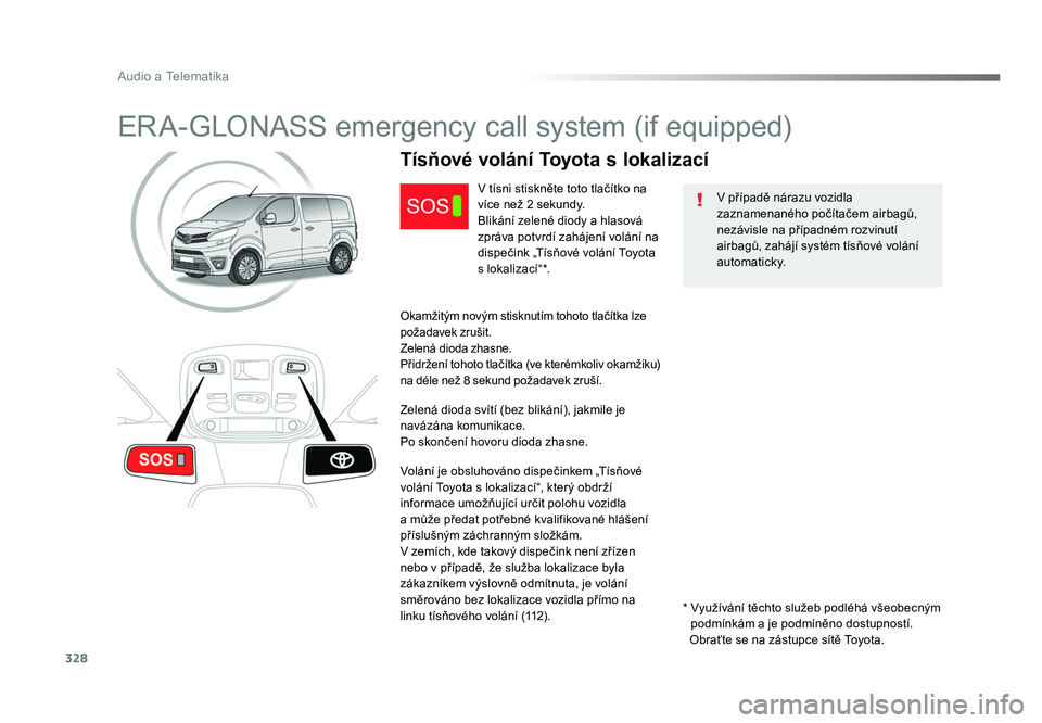TOYOTA PROACE VERSO 2016  Návod na použití (in Czech) 328
Audio a Telematika
Spacetourer-VP_cs_Chap10a_BTA_ed01-2016
ERA-GLONASS emergency call system (if equipped)
V případě nárazu vozidla 
zaznamenaného počítačem airbagů, 
nezávisle na příp