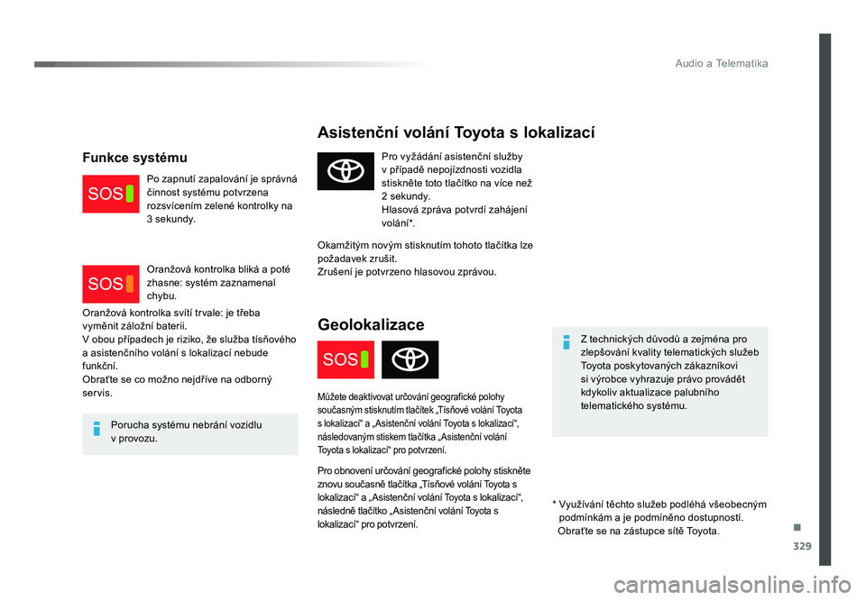 TOYOTA PROACE VERSO 2016  Návod na použití (in Czech) .
329
Audio a Telematika
Spacetourer-VP_cs_Chap10a_BTA_ed01-2016
Asistenční volání Toyota s lokalizací
Z technických důvodů a zejména pro 
zlepšování kvality telematických služeb 
Toyota