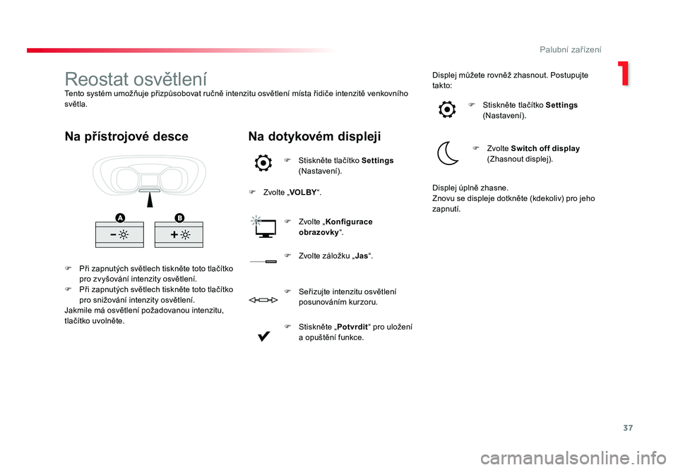 TOYOTA PROACE VERSO 2016  Návod na použití (in Czech) 37
1
Palubní zařízení
Spacetourer-VP_cs_Chap01_instruments-de-bord_ed01-2016
Reostat	osvětleníTe n t o	systém 	umožňuje 	přizpůsobovat 	ručně	intenzitu 	osvětlení 	místa	řidiče 	inte