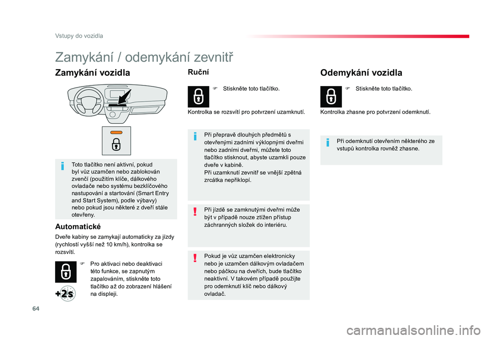 TOYOTA PROACE VERSO 2017 Návod na použití (in Czech) 64
Vstupy do vozidla
Spacetourer-VP_cs_Chap02_ouvertures_ed01-2016
Zamykání vozidla
To t o tlačítko není aktivní, pokud
byl vůz uzamčen nebo zablokován
zvenčí (použitím klíče, TOYOTA PROACE VERSO 2017 Návod na použití (in Czech) 64
Vstupy do vozidla
Spacetourer-VP_cs_Chap02_ouvertures_ed01-2016
Zamykání vozidla
To t o tlačítko není aktivní, pokud
byl vůz uzamčen nebo zablokován
zvenčí (použitím klíče,
