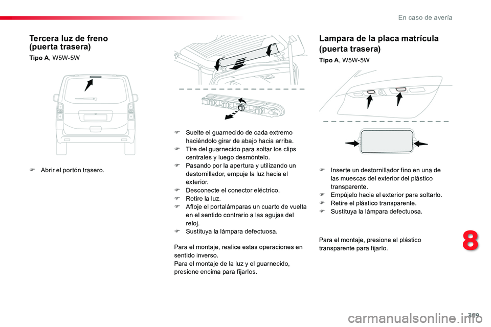 TOYOTA PROACE VERSO 2016 Manual del propietario (in Spanish) 309
ProaceVerso_es_Chap08_En-cas-de-panne_ed01-2016
Para el montaje, presione el plástico transparente para fijarlo.
F Suelte el guarnecido de cada extremo haciéndolo girar de abajo hacia arriba.F T TOYOTA PROACE VERSO 2016 Manual del propietario (in Spanish) 309
ProaceVerso_es_Chap08_En-cas-de-panne_ed01-2016
Para el montaje, presione el plástico transparente para fijarlo.
F Suelte el guarnecido de cada extremo haciéndolo girar de abajo hacia arriba.F T