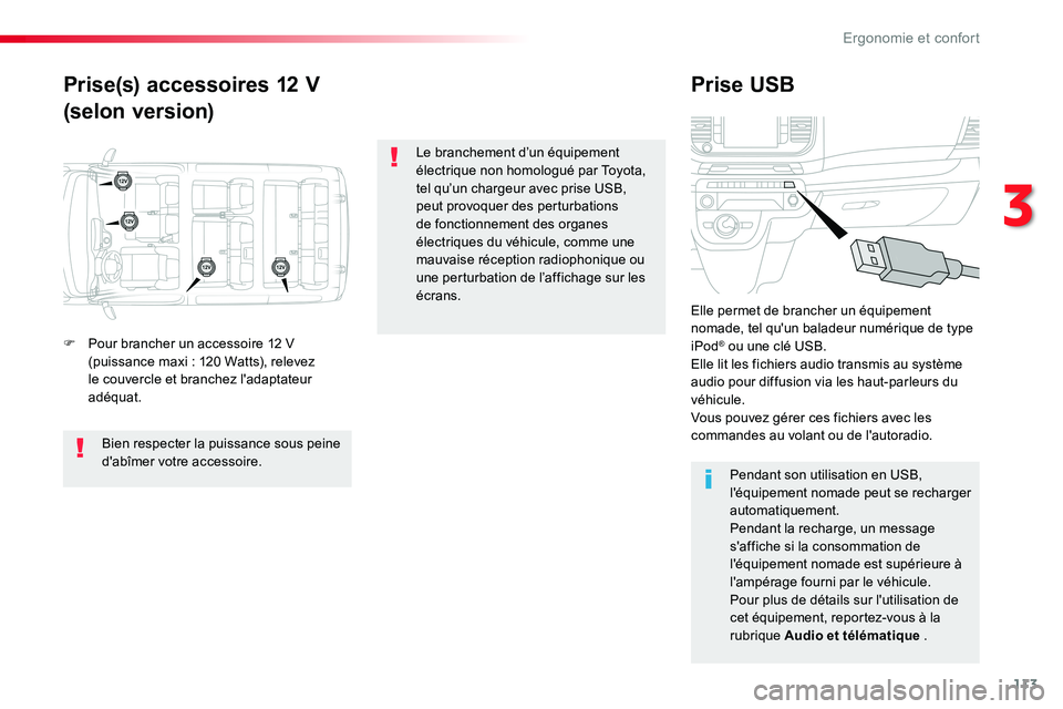 TOYOTA PROACE VERSO 2016  Manuel du propriétaire (in French) 113
Prise(s) accessoires 12 V
(selon version)
Prise USB
F Pour brancher un accessoire 12 V (puissance maxi : 120 Watts), relevez le couvercle et branchez l'adaptateur adéquat.
Elle permet de bran