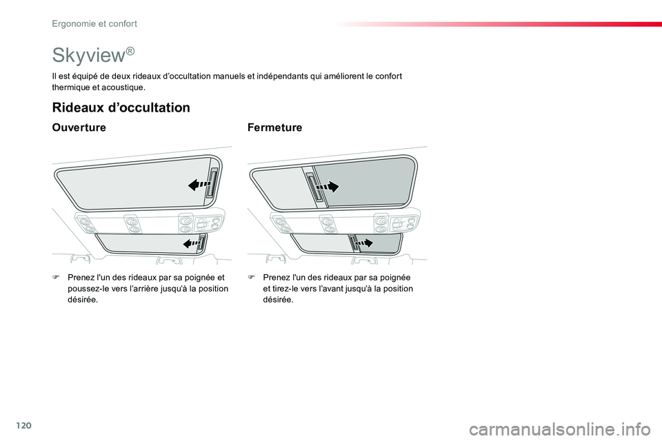 TOYOTA PROACE VERSO 2016  Manuel du propriétaire (in French) 120
Skyview®
Ouverture
Rideaux d’occultation
Fermeture
Il est équipé de deux rideaux d’occultation manuels et indépendants qui améliorent le confort thermique et acoustique.
F Prenez l'un
