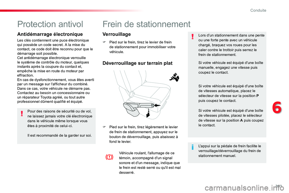 TOYOTA PROACE VERSO 2016 Manuel du propriétaire (in French) 201
Frein de stationnement
F Pied sur le frein, tirez le levier de frein de stationnement pour immobiliser votre véhicule.
F Pied sur le frein, tirez légèrement le levier de frein de stationnement, TOYOTA PROACE VERSO 2016 Manuel du propriétaire (in French) 201
Frein de stationnement
F Pied sur le frein, tirez le levier de frein de stationnement pour immobiliser votre véhicule.
F Pied sur le frein, tirez légèrement le levier de frein de stationnement,