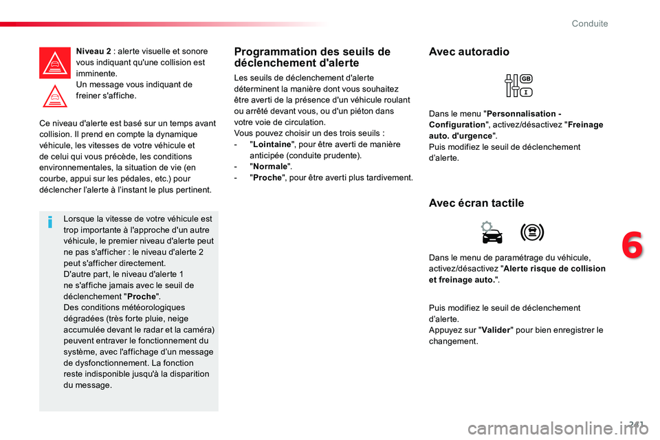 TOYOTA PROACE VERSO 2016 Manuel du propriétaire (in French) 241
Ce niveau d'alerte est basé sur un temps avant collision. Il prend en compte la dynamique véhicule, les vitesses de votre véhicule et
de celui qui vous précède, les conditions environnem TOYOTA PROACE VERSO 2016 Manuel du propriétaire (in French) 241
Ce niveau d'alerte est basé sur un temps avant collision. Il prend en compte la dynamique véhicule, les vitesses de votre véhicule et
de celui qui vous précède, les conditions environnem