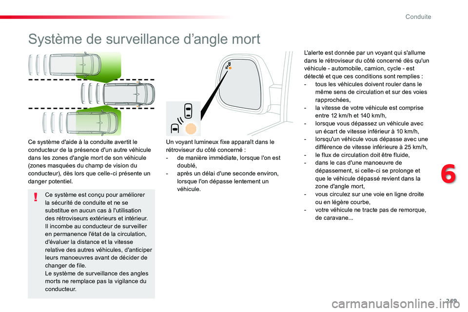 TOYOTA PROACE VERSO 2016 Manuel du propriétaire (in French) 249
Système de surveillance d’angle mort
Un voyant lumineux fixe apparaît dans le rétroviseur du côté concerné :- de manière immédiate, lorsque l'on est doublé,- après un délai d' TOYOTA PROACE VERSO 2016 Manuel du propriétaire (in French) 249
Système de surveillance d’angle mort
Un voyant lumineux fixe apparaît dans le rétroviseur du côté concerné :- de manière immédiate, lorsque l'on est doublé,- après un délai d'