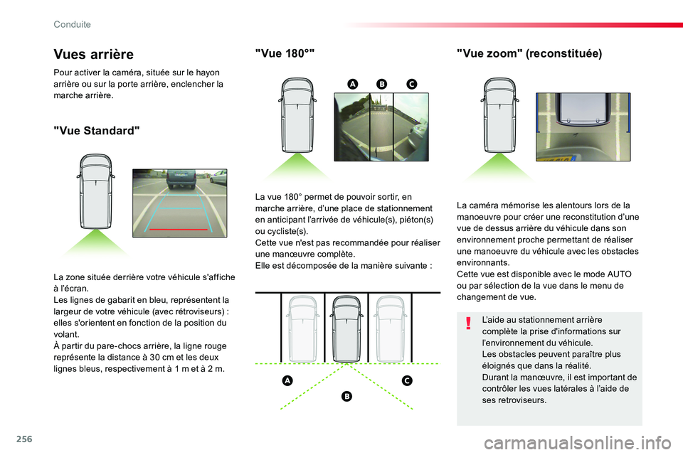 TOYOTA PROACE VERSO 2016  Manuel du propriétaire (in French) 256
"Vue Standard"
" Vue 180°""Vue zoom" (reconstituée)
La caméra mémorise les alentours lors de la manoeuvre pour créer une reconstitution d’une vue de dessus arrière 