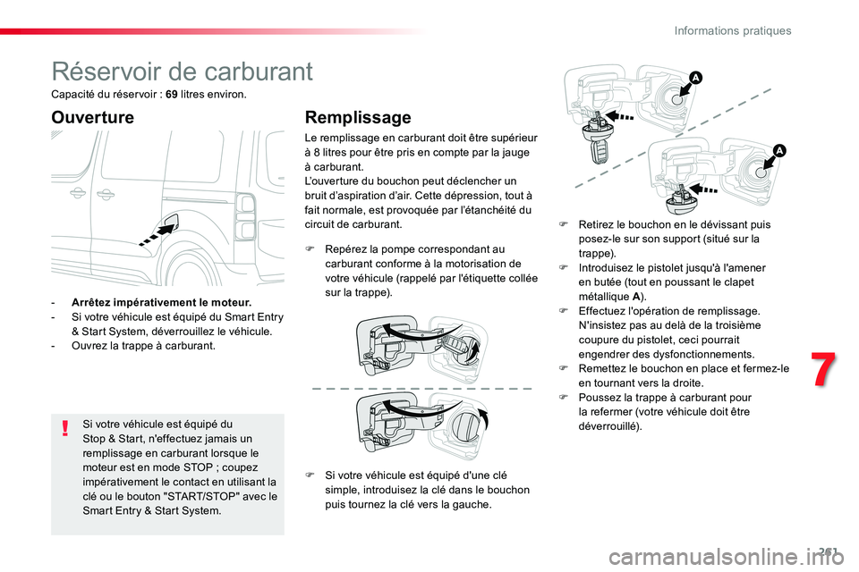 TOYOTA PROACE VERSO 2016 Manuel du propriétaire (in French) 261
Réservoir de carburant
Ouverture
Si votre véhicule est équipé du Stop & Start, n'effectuez jamais un remplissage en carburant lorsque le moteur est en mode STOP ; coupez
impérativement l TOYOTA PROACE VERSO 2016 Manuel du propriétaire (in French) 261
Réservoir de carburant
Ouverture
Si votre véhicule est équipé du Stop & Start, n'effectuez jamais un remplissage en carburant lorsque le moteur est en mode STOP ; coupez
impérativement l