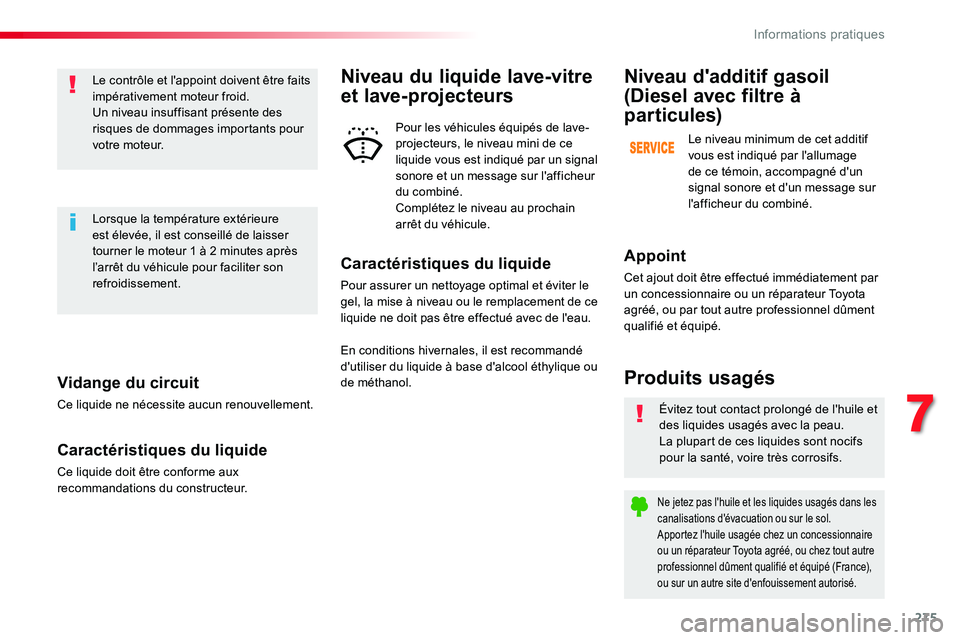 TOYOTA PROACE VERSO 2016 Manuel du propriétaire (in French) 275
Vidange du circuit
Ce liquide ne nécessite aucun renouvellement.
Caractéristiques du liquide
Ce liquide doit être conforme aux recommandations du constructeur.
Le contrôle et l'appoint doi TOYOTA PROACE VERSO 2016 Manuel du propriétaire (in French) 275
Vidange du circuit
Ce liquide ne nécessite aucun renouvellement.
Caractéristiques du liquide
Ce liquide doit être conforme aux recommandations du constructeur.
Le contrôle et l'appoint doi