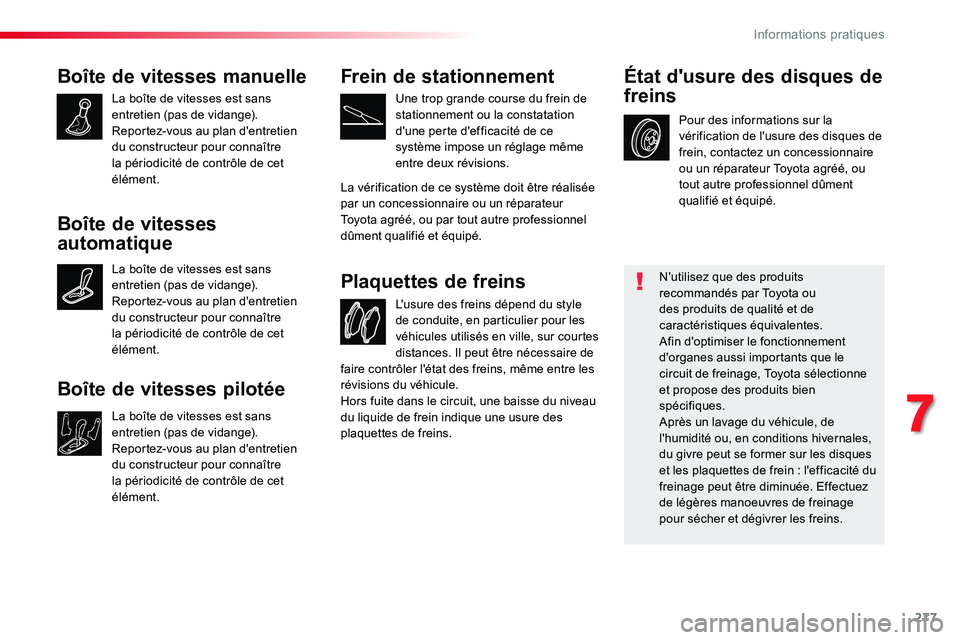 TOYOTA PROACE VERSO 2016 Manuel du propriétaire (in French) 277
Boîte de vitesses manuelle
La boîte de vitesses est sans entretien (pas de vidange).Reportez-vous au plan d'entretien du constructeur pour connaître la périodicité de contrôle de cet él TOYOTA PROACE VERSO 2016 Manuel du propriétaire (in French) 277
Boîte de vitesses manuelle
La boîte de vitesses est sans entretien (pas de vidange).Reportez-vous au plan d'entretien du constructeur pour connaître la périodicité de contrôle de cet él