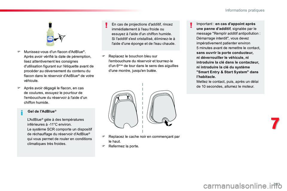 TOYOTA PROACE VERSO 2016 Manuel du propriétaire (in French) 281
F Après avoir dégagé le flacon, en cas de coulures, essuyez le pourtour de l'embouchure du réservoir à l'aide d'un chiffon humide.
En cas de projections d'additif, rincez immà TOYOTA PROACE VERSO 2016 Manuel du propriétaire (in French) 281
F Après avoir dégagé le flacon, en cas de coulures, essuyez le pourtour de l'embouchure du réservoir à l'aide d'un chiffon humide.
En cas de projections d'additif, rincez immÃ