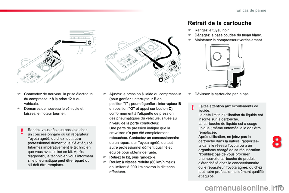 TOYOTA PROACE VERSO 2016 Manuel du propriétaire (in French) 289
F Connectez de nouveau la prise électrique du compresseur à la prise 12 V du véhicule.F Démarrez de nouveau le véhicule et laissez le moteur tourner.
F Ajustez la pression à l’aide du comp TOYOTA PROACE VERSO 2016 Manuel du propriétaire (in French) 289
F Connectez de nouveau la prise électrique du compresseur à la prise 12 V du véhicule.F Démarrez de nouveau le véhicule et laissez le moteur tourner.
F Ajustez la pression à l’aide du comp
