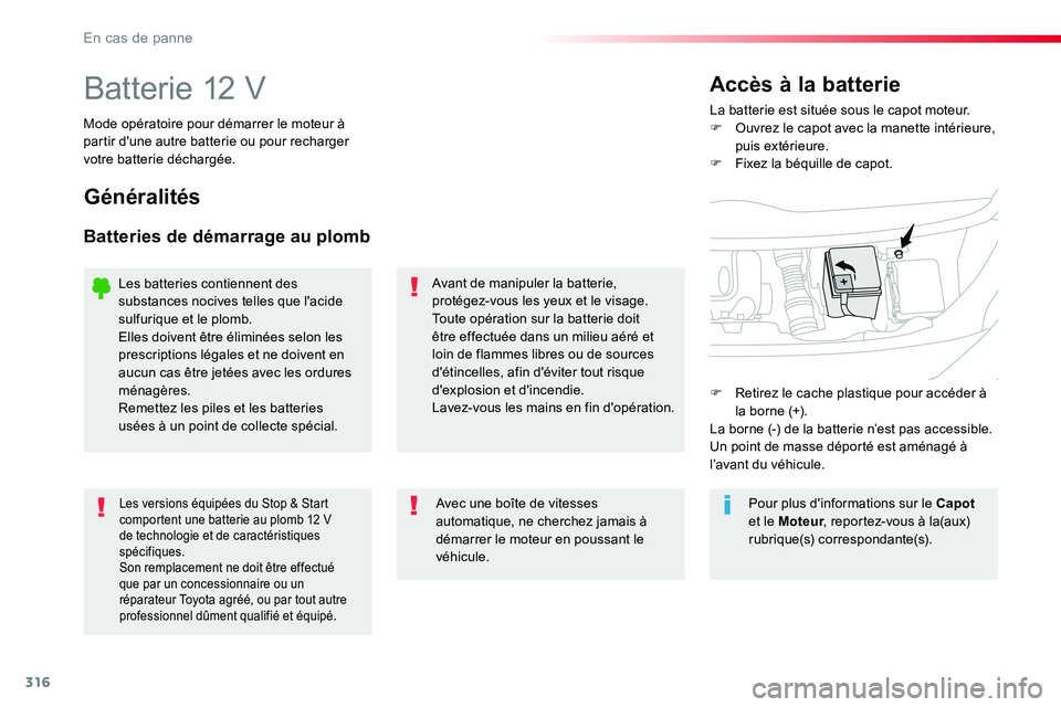 TOYOTA PROACE VERSO 2016 Manuel du propriétaire (in French) 316
Batterie 12 VLa batterie est située sous le capot moteur.F Ouvrez le capot avec la manette intérieure, puis extérieure.F Fixez la béquille de capot.
Accès à la batterie
Mode opératoire pour TOYOTA PROACE VERSO 2016 Manuel du propriétaire (in French) 316
Batterie 12 VLa batterie est située sous le capot moteur.F Ouvrez le capot avec la manette intérieure, puis extérieure.F Fixez la béquille de capot.
Accès à la batterie
Mode opératoire pour