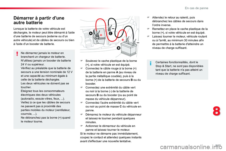 TOYOTA PROACE VERSO 2016 Manuel du propriétaire (in French) 317
Démarrer à partir d'une
autre batterie
Ne démarrez jamais le moteur en branchant un chargeur de batterie.N'utilisez jamais un booster de batterie 24 V ou supérieur.Vérifiez au préal TOYOTA PROACE VERSO 2016 Manuel du propriétaire (in French) 317
Démarrer à partir d'une
autre batterie
Ne démarrez jamais le moteur en branchant un chargeur de batterie.N'utilisez jamais un booster de batterie 24 V ou supérieur.Vérifiez au préal