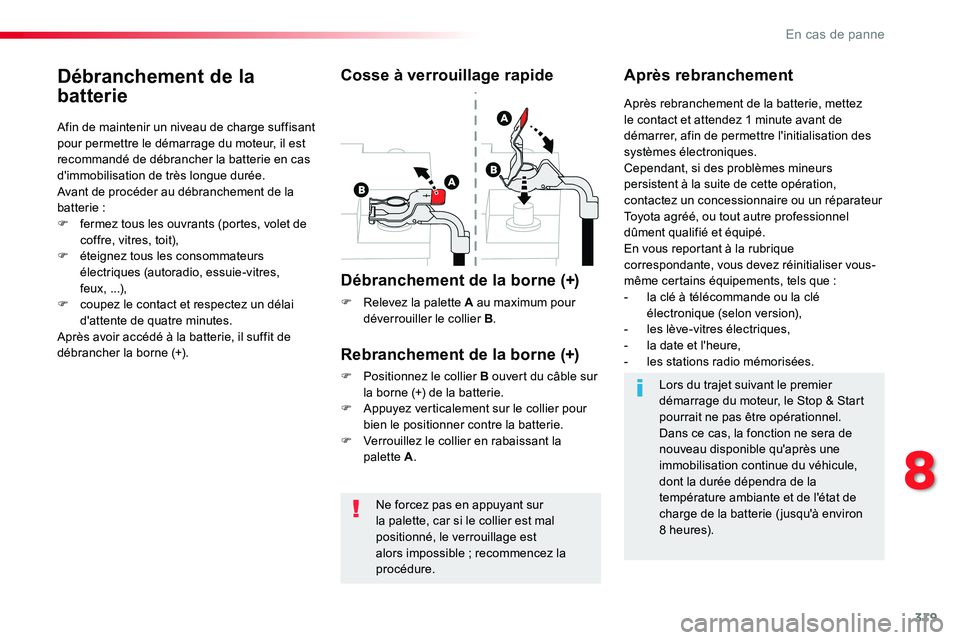 TOYOTA PROACE VERSO 2016 Manuel du propriétaire (in French) 319
Ne forcez pas en appuyant sur la palette, car si le collier est mal
positionné, le verrouillage est alors impossible ; recommencez la procédure.
Débranchement de la
batterie
Afin de maintenir TOYOTA PROACE VERSO 2016 Manuel du propriétaire (in French) 319
Ne forcez pas en appuyant sur la palette, car si le collier est mal
positionné, le verrouillage est alors impossible ; recommencez la procédure.
Débranchement de la
batterie
Afin de maintenir