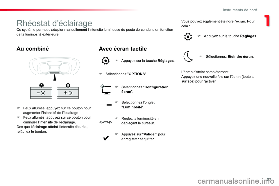 TOYOTA PROACE VERSO 2016  Manuel du propriétaire (in French) 37
Rhéostat d'éclairageCe système permet d'adapter manuellement l'intensité lumineuse du poste de conduite en fonction de la luminosité extérieure.
F Feux allumés, appuyez sur ce bo