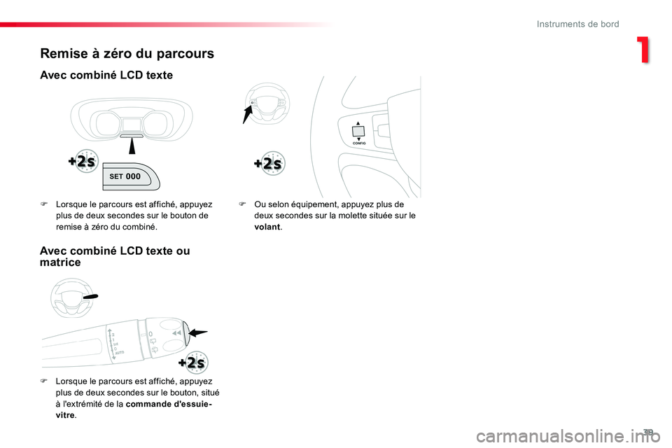 TOYOTA PROACE VERSO 2016  Manuel du propriétaire (in French) 39
Remise à zéro du parcours
Avec combiné LCD texte
F Lorsque le parcours est affiché, appuyez plus de deux secondes sur le bouton, situé à l'extrémité de la commande d'essuie-vitre.
F