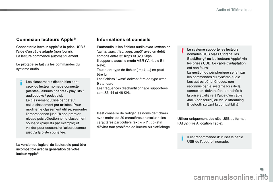 TOYOTA PROACE VERSO 2016  Manuel du propriétaire (in French) 389
Connexion lecteurs Apple®
Connecter le lecteur Apple® à la prise USB à l'aide d'un câble adapté (non fourni).La lecture commence automatiquement.
Le pilotage se fait via les commande
