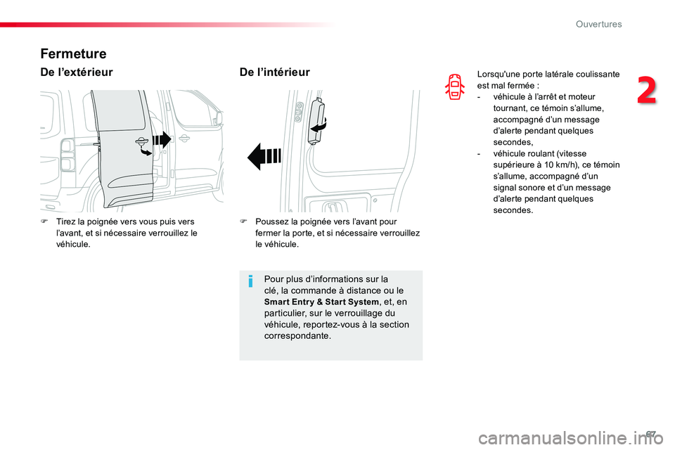 TOYOTA PROACE VERSO 2016  Manuel du propriétaire (in French) 67
Lorsqu'une porte latérale coulissante est mal fermée :- véhicule à l’arrêt et moteur tournant, ce témoin s’allume, accompagné d’un message d’alerte pendant quelques secondes,- v�