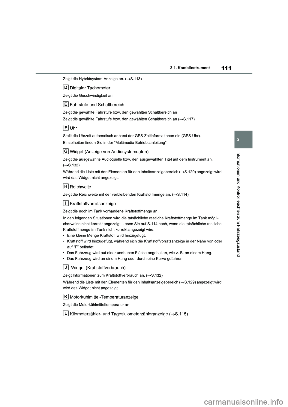 TOYOTA RAV4 2023 Betriebsanleitungen (in German) 111
2 2-1. Kombiinstrument
Informationen und Kontrollleuchten zum Fahrzeugzustand
Zeigt die Hybridsystem-Anzeige an. (S.113)
Digitaler Tachometer
Zeigt die Geschwindigkeit an
Fahrstufe und Schaltbe TOYOTA RAV4 2023 Betriebsanleitungen (in German) 111
2 2-1. Kombiinstrument
Informationen und Kontrollleuchten zum Fahrzeugzustand
Zeigt die Hybridsystem-Anzeige an. (S.113)
Digitaler Tachometer
Zeigt die Geschwindigkeit an
Fahrstufe und Schaltbe