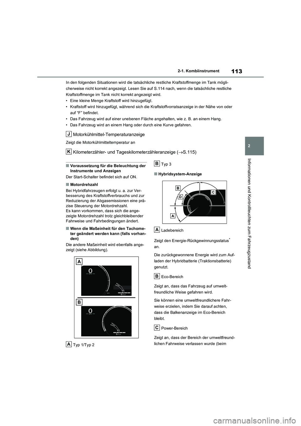 TOYOTA RAV4 2023 Betriebsanleitungen (in German) 113
2 2-1. Kombiinstrument
Informationen und Kontrollleuchten zum Fahrzeugzustand
In den folgenden Situationen wird die tatsächliche restliche Kraftstoffmenge im Tank mögli-
cherweise nicht korrekt TOYOTA RAV4 2023 Betriebsanleitungen (in German) 113
2 2-1. Kombiinstrument
Informationen und Kontrollleuchten zum Fahrzeugzustand
In den folgenden Situationen wird die tatsächliche restliche Kraftstoffmenge im Tank mögli-
cherweise nicht korrekt