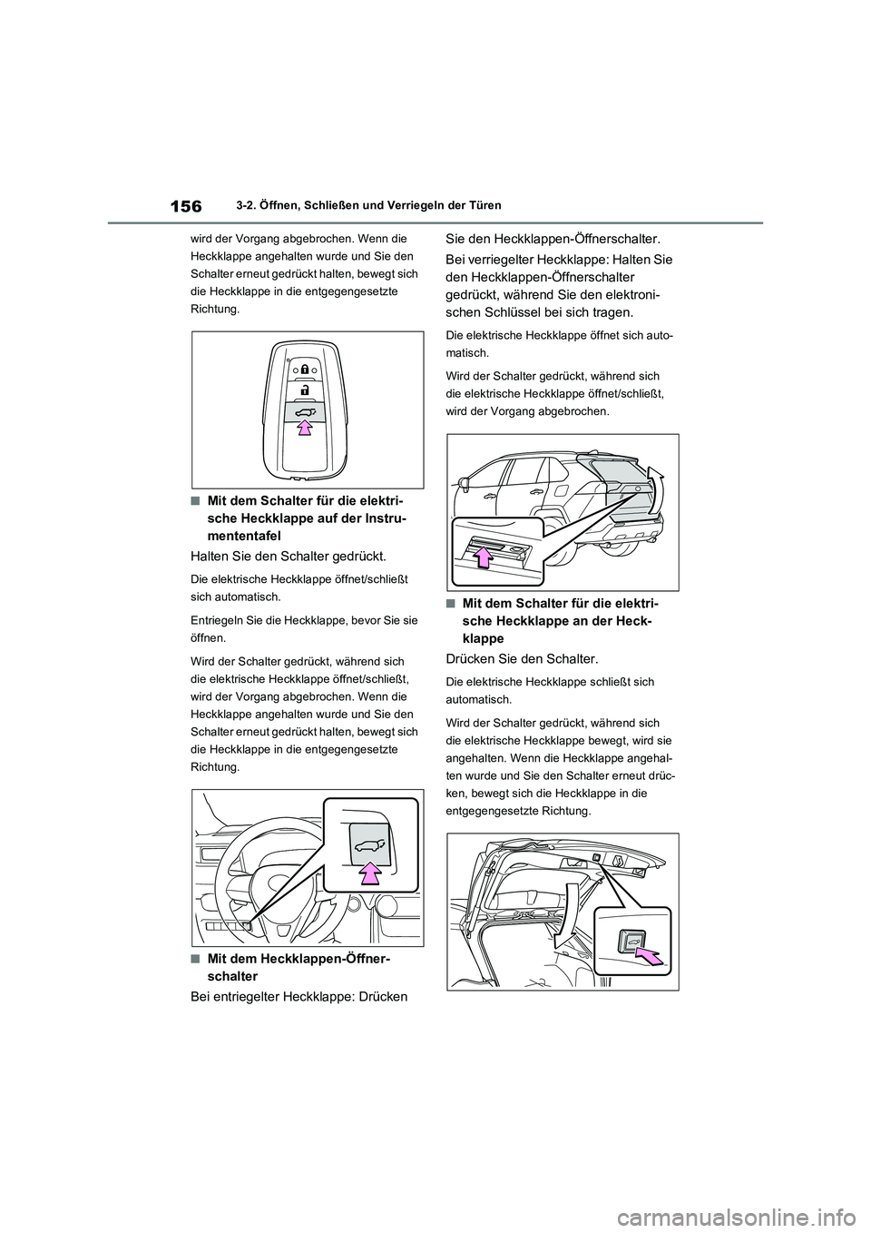 TOYOTA RAV4 2023 Betriebsanleitungen (in German) 1563-2. Öffnen, Schließen und Verriegeln der Türen
wird der Vorgang abgebrochen. Wenn die
Heckklappe angehalten wurde und Sie den
Schalter erneut gedrückt halten, bewegt sich
die Heckklappe in TOYOTA RAV4 2023 Betriebsanleitungen (in German) 1563-2. Öffnen, Schließen und Verriegeln der Türen
wird der Vorgang abgebrochen. Wenn die
Heckklappe angehalten wurde und Sie den
Schalter erneut gedrückt halten, bewegt sich
die Heckklappe in