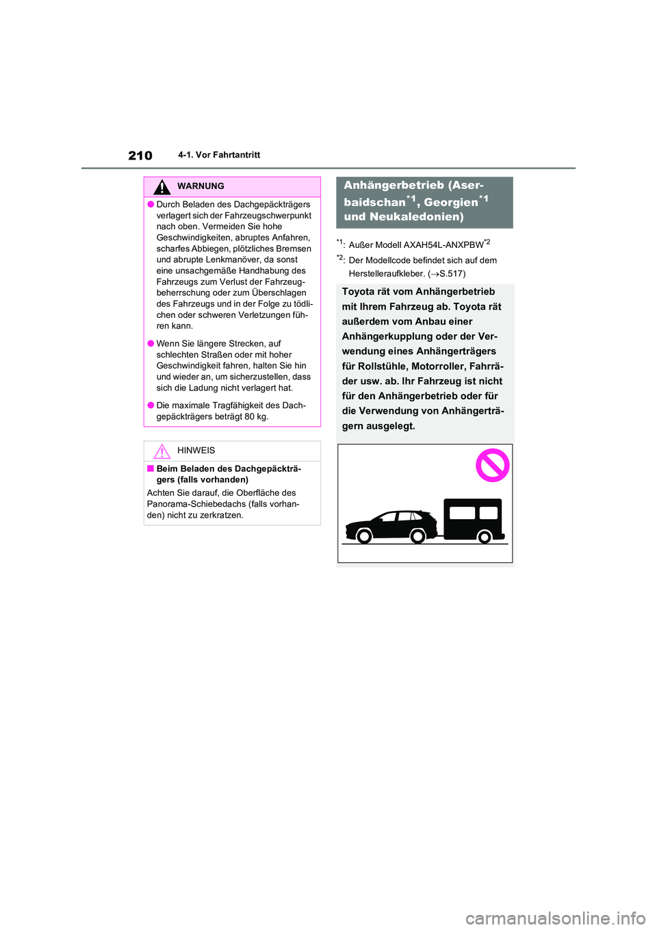 TOYOTA RAV4 2023 Betriebsanleitungen (in German) 2104-1. Vor Fahrtantritt
*1: Außer Modell AXAH54L-ANXPBW*2
*2: Der Modellcode befindet sich auf dem
Herstelleraufkleber. ( S.517)
WARNUNG
●Durch Beladen des Dachgepäckträgers
verlagert si TOYOTA RAV4 2023 Betriebsanleitungen (in German) 2104-1. Vor Fahrtantritt
*1: Außer Modell AXAH54L-ANXPBW*2
*2: Der Modellcode befindet sich auf dem
Herstelleraufkleber. ( S.517)
WARNUNG
●Durch Beladen des Dachgepäckträgers
verlagert si