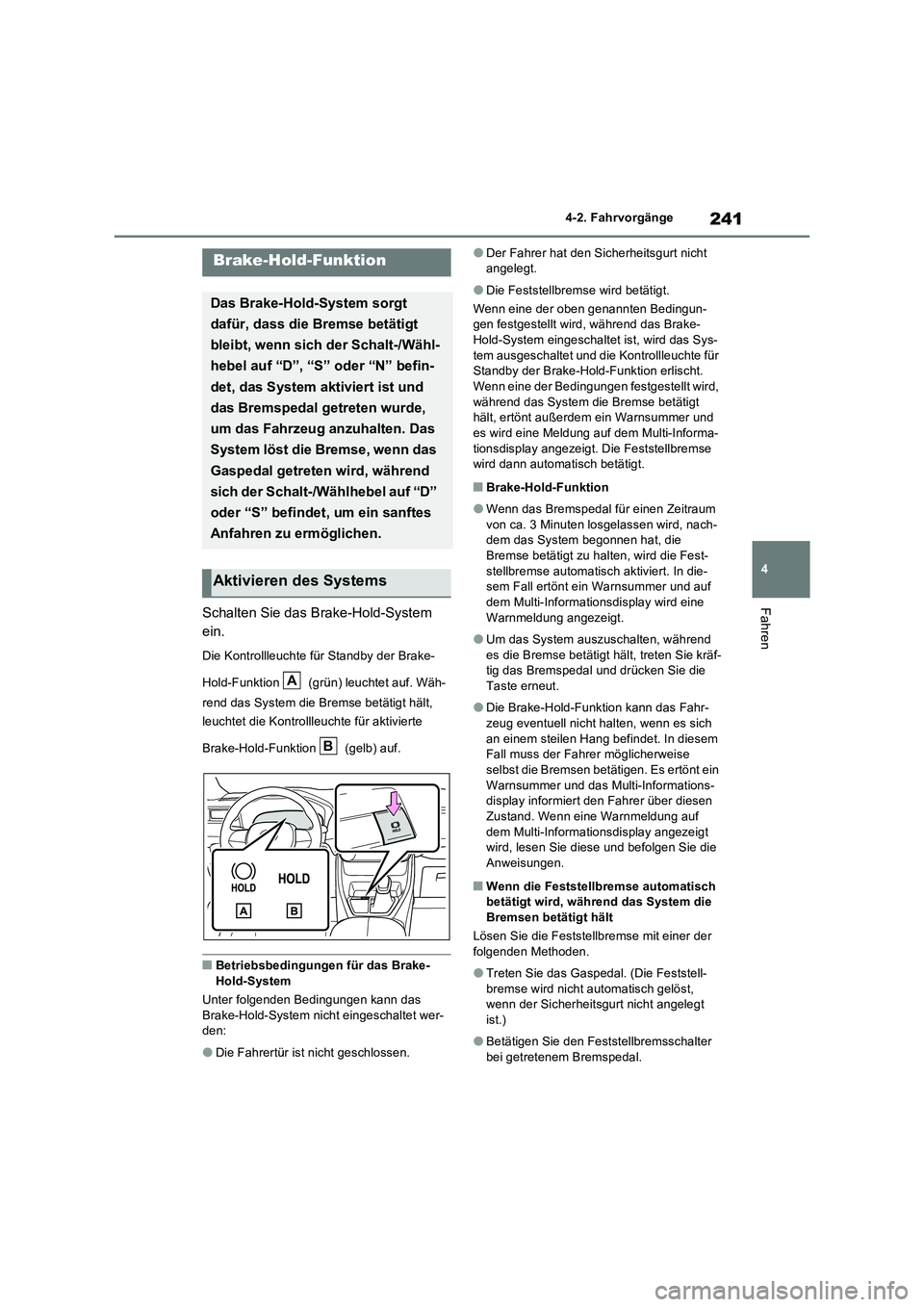 TOYOTA RAV4 2023 Betriebsanleitungen (in German) 241
4
4-2. Fahrvorgänge
FahrenSchalten Sie das Brake-Hold-System
ein.
Die Kontrollleuchte für Standby der Brake-
Hold-Funktion (grün) leuchtet auf. Wäh-
rend das System die Bremse betätigt TOYOTA RAV4 2023 Betriebsanleitungen (in German) 241
4
4-2. Fahrvorgänge
FahrenSchalten Sie das Brake-Hold-System
ein.
Die Kontrollleuchte für Standby der Brake-
Hold-Funktion (grün) leuchtet auf. Wäh-
rend das System die Bremse betätigt